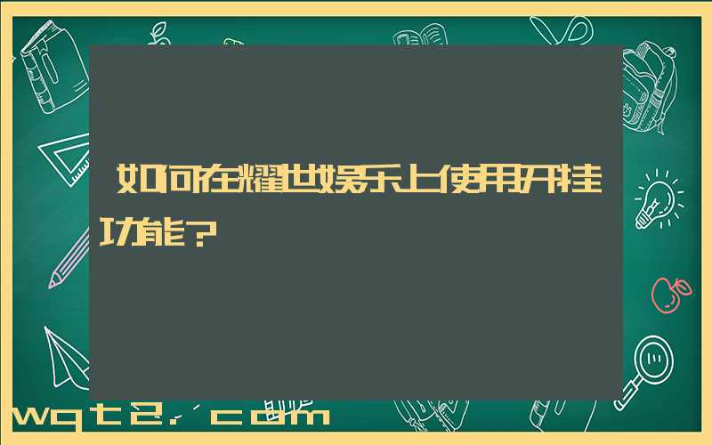 如何在耀世娱乐上使用开挂功能？