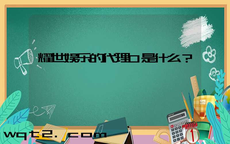 耀世娱乐的代理O是什么？