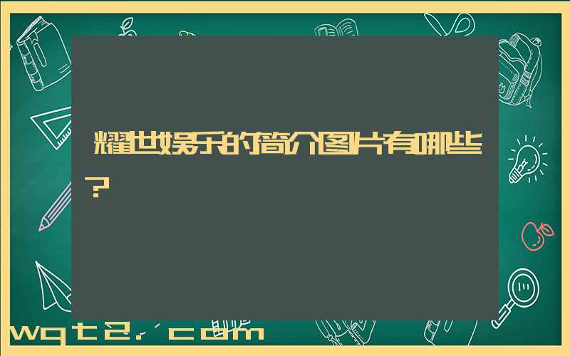 耀世娱乐的简介图片有哪些？